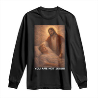 Funny Sarcastic Political Satire Long Sleeve Shirt You Are Not Jesus