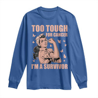 Endometrial Cancer Warrior Long Sleeve Shirt Too Tough For Cancer Im A Survivor