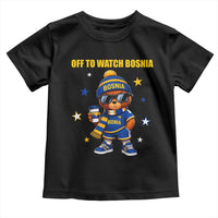 Bosnian Teddy Bear Fudbal Fan Toddler T Shirt Off To Watch Bosnia