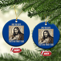 Funny Christian Jesus Faith Meme Ceramic Ornament Omg You Guys Thats Not What I Said