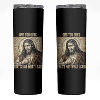 Funny Christian Jesus Faith Meme Skinny Tumbler Omg You Guys Thats Not What I Said