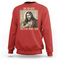 Funny Christian Jesus Faith Meme Sweatshirt Omg You Guys Thats Not What I Said
