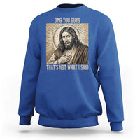 Funny Christian Jesus Faith Meme Sweatshirt Omg You Guys Thats Not What I Said