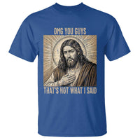 Funny Christian Jesus Faith Meme T Shirt Omg You Guys Thats Not What I Said