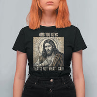Funny Christian Jesus Faith Meme T Shirt For Women Omg You Guys Thats Not What I Said