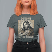 Funny Christian Jesus Faith Meme T Shirt For Women Omg You Guys Thats Not What I Said