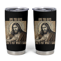 Funny Christian Jesus Faith Meme Tumbler Cup Omg You Guys Thats Not What I Said