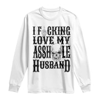 Funny Sarcastic Husband Wife Quotes Long Sleeve Shirt I Fcking Love My Asshole Husband