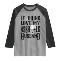 Funny Sarcastic Husband Wife Quotes Raglan Shirt I Fcking Love My Asshole Husband