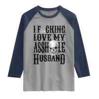 Funny Sarcastic Husband Wife Quotes Raglan Shirt I Fcking Love My Asshole Husband