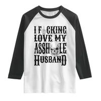 Funny Sarcastic Husband Wife Quotes Raglan Shirt I Fcking Love My Asshole Husband