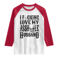 Funny Sarcastic Husband Wife Quotes Raglan Shirt I Fcking Love My Asshole Husband