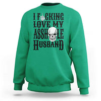 Funny Sarcastic Husband Wife Quotes Sweatshirt I Fcking Love My Asshole Husband