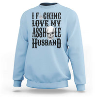 Funny Sarcastic Husband Wife Quotes Sweatshirt I Fcking Love My Asshole Husband