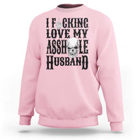 Funny Sarcastic Husband Wife Quotes Sweatshirt I Fcking Love My Asshole Husband