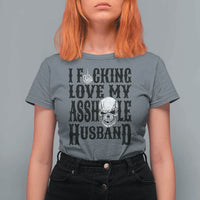 Funny Sarcastic Husband Wife Quotes T Shirt For Women I Fcking Love My Asshole Husband