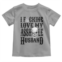 Funny Sarcastic Husband Wife Quotes Toddler T Shirt I Fcking Love My Asshole Husband