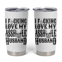 Funny Sarcastic Husband Wife Quotes Tumbler Cup I Fcking Love My Asshole Husband