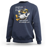 Whatever Life Throws At You Duck Sweatshirt Funny Sarcastic Quote - Wonder Print Shop