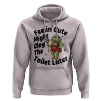 Funny Frog Bathroom Jokes Hoodie Feeling Cute Might Clog The Toilet Later