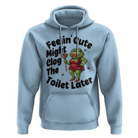 Funny Frog Bathroom Jokes Hoodie Feeling Cute Might Clog The Toilet Later