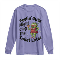 Funny Frog Bathroom Jokes Long Sleeve Shirt Feeling Cute Might Clog The Toilet Later