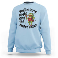Funny Frog Bathroom Jokes Sweatshirt Feeling Cute Might Clog The Toilet Later
