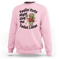 Funny Frog Bathroom Jokes Sweatshirt Feeling Cute Might Clog The Toilet Later