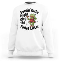 Funny Frog Bathroom Jokes Sweatshirt Feeling Cute Might Clog The Toilet Later