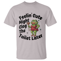 Funny Frog Bathroom Jokes T Shirt Feeling Cute Might Clog The Toilet Later