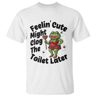 Funny Frog Bathroom Jokes T Shirt Feeling Cute Might Clog The Toilet Later