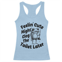 Funny Plumber Frog Gift Racerback Tank Top Feeling Cute Might Clog The Toilet Later