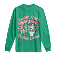Feeling Cute Might Clog Toilet Later Long Sleeve Shirt Funny Raccoon