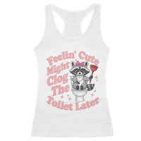 Feeling Cute Might Clog Toilet Later Racerback Tank Top Funny Raccoon