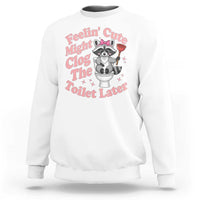 Feeling Cute Might Clog Toilet Later Sweatshirt Funny Raccoon