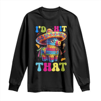 Funny Cinco De Mayo Pinata Long Sleeve Shirt Id Hit That