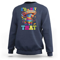 Funny Cinco De Mayo Pinata Sweatshirt Id Hit That