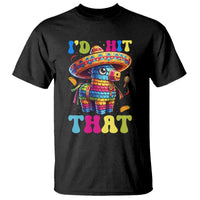 Funny Cinco De Mayo Pinata T Shirt Id Hit That