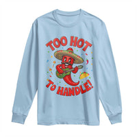 Funny Mexican Jalapeno Long Sleeve Shirt Too Hot To Handle Cinco De Mayo Party
