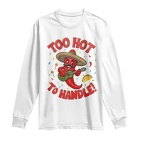 Funny Mexican Jalapeno Long Sleeve Shirt Too Hot To Handle Cinco De Mayo Party