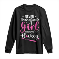 Never Underestimate A Girl Who Plays Hockey Long Sleeve Shirt Sports Lover Gift - Wonder Print Shop