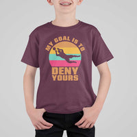 My Goal Is To Deny Yours T Shirt For Kid Soccer Goalkeeper Pride