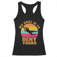 My Goal Is To Deny Yours Racerback Tank Top Soccer Goalkeeper Pride