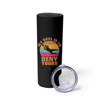 My Goal Is To Deny Yours Skinny Tumbler Soccer Goalkeeper Pride