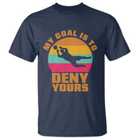 My Goal Is To Deny Yours T Shirt Soccer Goalkeeper Pride