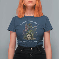Funny Botanical Skull Dark Humor T Shirt For Women All Plants Are Edible Some Only Once