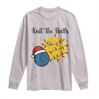 Knit The Halls Long Sleeve Shirt Funny Knitters Christmas Gift - Wonder Print Shop