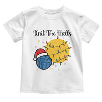 Knit The Halls Toddler T Shirt Funny Knitters Christmas Gift - Wonder Print Shop