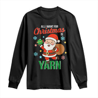 All I Want For Christmas Is Yarn Long Sleeve Shirt Knitting Christmas - Wonder Print Shop