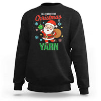 All I Want For Christmas Is Yarn Sweatshirt Knitting Christmas - Wonder Print Shop